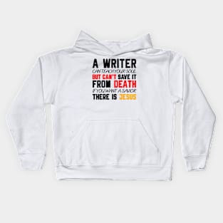 A WRITER CAN TEACH YOUR SOUL BUT CAN'T SAVE IT FROM DEATH IF YOU WANT A SAVIOR THERE IS JESUS Kids Hoodie